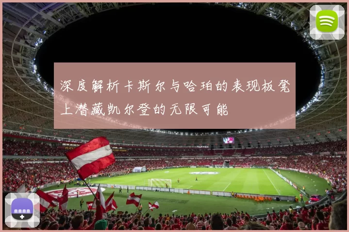深度解析卡斯尔与哈珀的表现板凳上潜藏凯尔登的无限可能